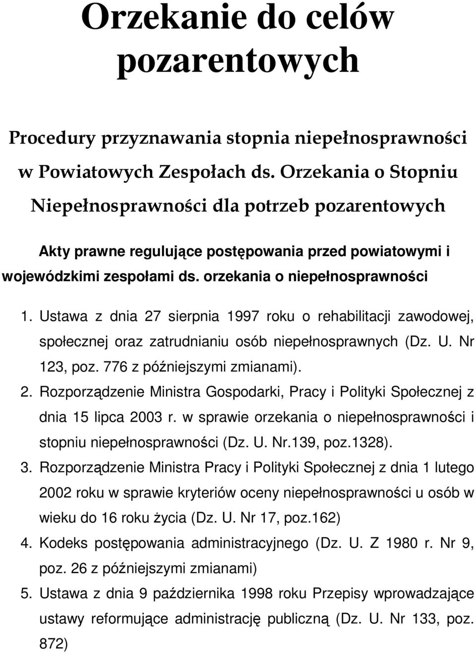 Ustawa z dnia 27 sierpnia 1997 roku o rehabilitacji zawodowej, społecznej oraz zatrudnianiu osób niepełnosprawnych (Dz. U. Nr 123, poz. 776 z późniejszymi zmianami). 2. Rozporządzenie Ministra Gospodarki, Pracy i Polityki Społecznej z dnia 15 lipca 2003 r.