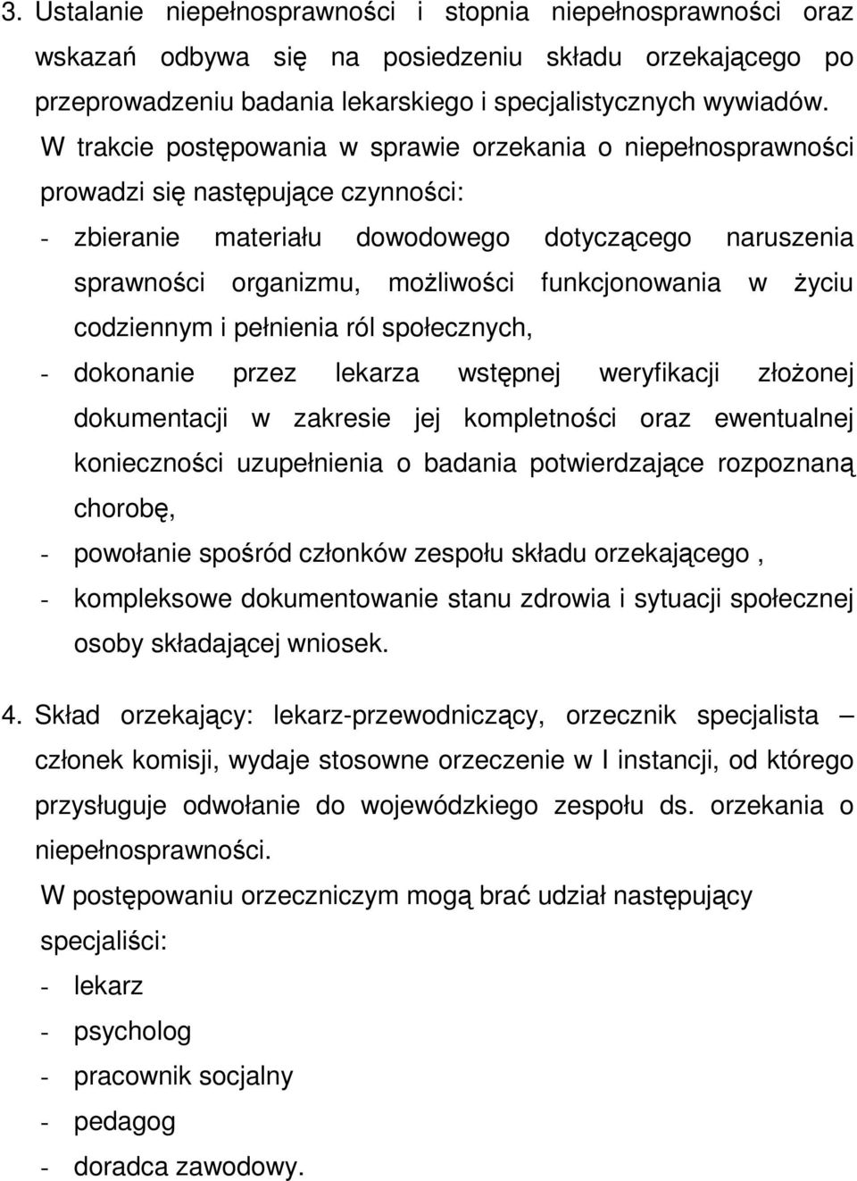 funkcjonowania w życiu codziennym i pełnienia ról społecznych, - dokonanie przez lekarza wstępnej weryfikacji złożonej dokumentacji w zakresie jej kompletności oraz ewentualnej konieczności