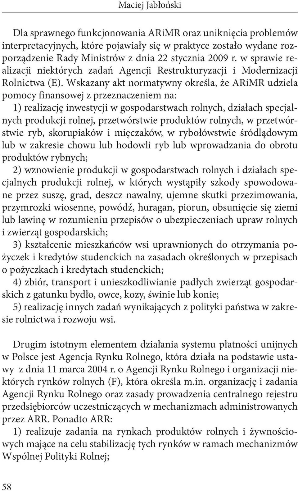 Wskazany akt normatywny określa, że ARiMR udziela pomocy finansowej z przeznaczeniem na: 1) realizację inwestycji w gospodarstwach rolnych, działach specjalnych produkcji rolnej, przetwórstwie