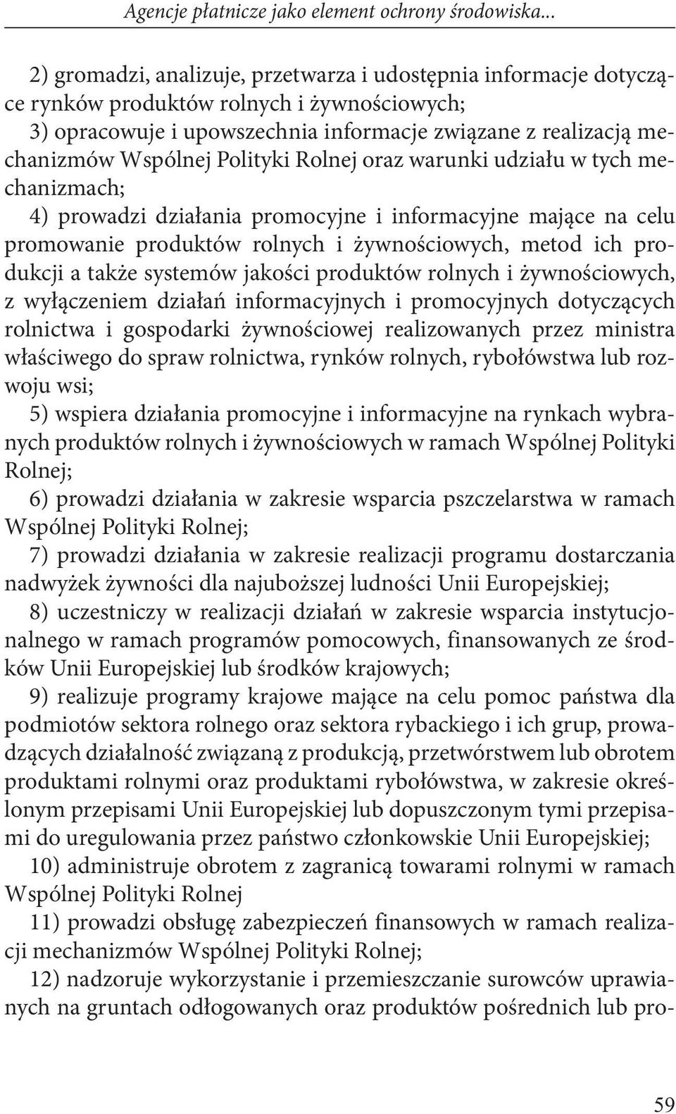 Polityki Rolnej oraz warunki udziału w tych mechanizmach; 4) prowadzi działania promocyjne i informacyjne mające na celu promowanie produktów rolnych i żywnościowych, metod ich produkcji a także