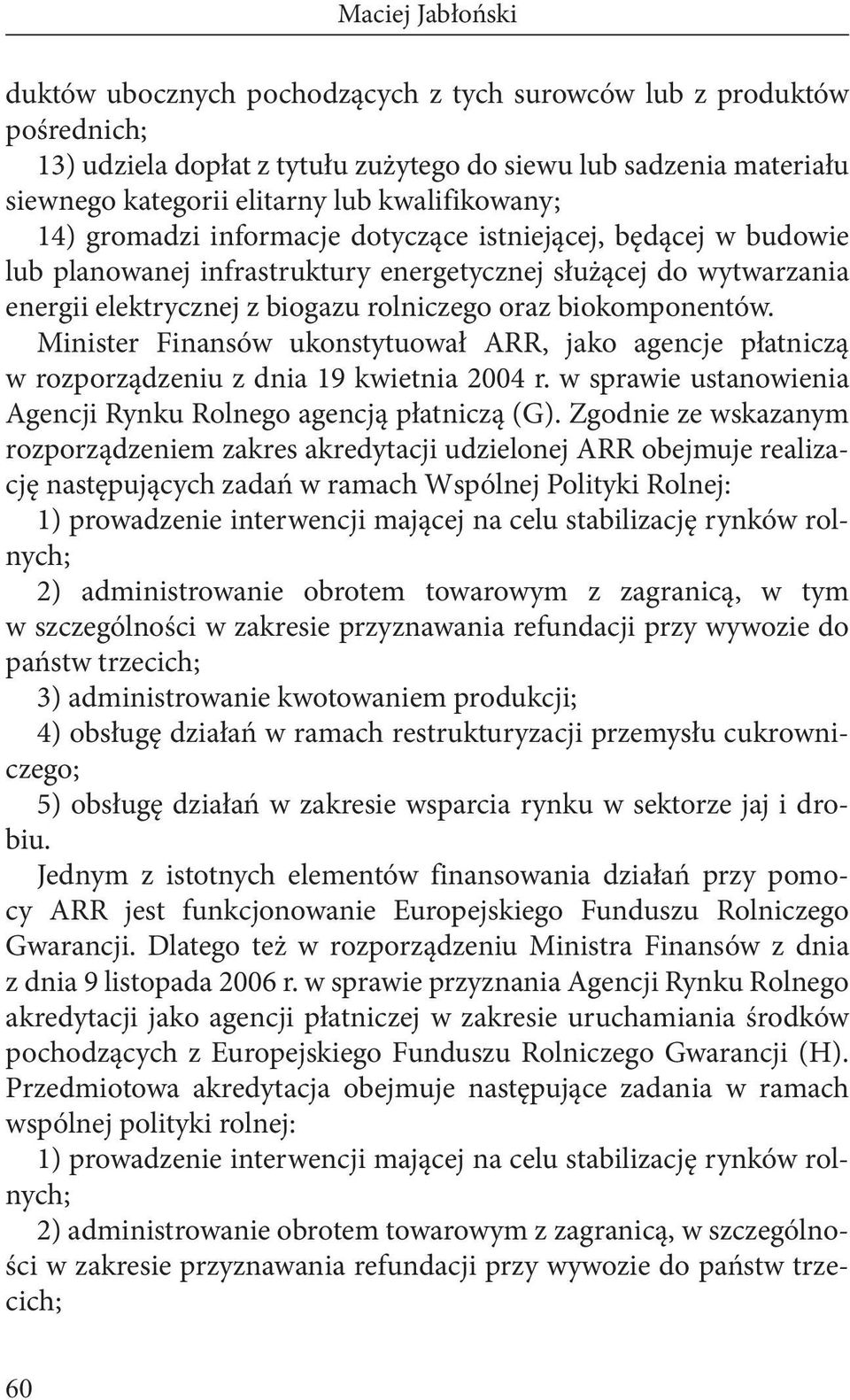 biokomponentów. Minister Finansów ukonstytuował ARR, jako agencje płatniczą w rozporządzeniu z dnia 19 kwietnia 2004 r. w sprawie ustanowienia Agencji Rynku Rolnego agencją płatniczą (G).