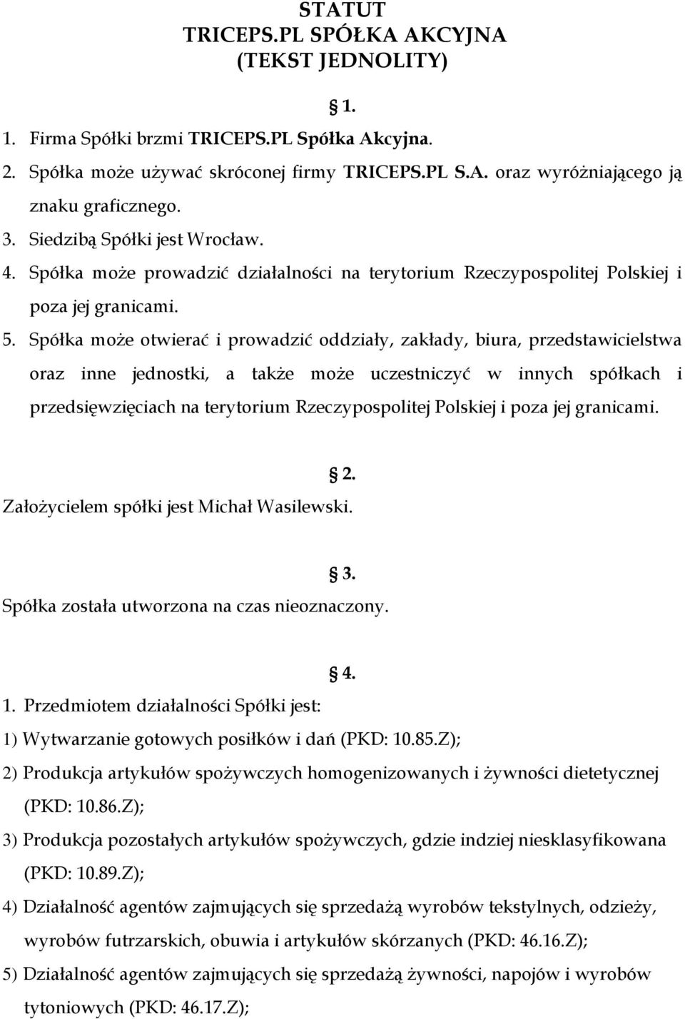 Spółka może otwierać i prowadzić oddziały, zakłady, biura, przedstawicielstwa oraz inne jednostki, a także może uczestniczyć w innych spółkach i przedsięwzięciach na terytorium Rzeczypospolitej