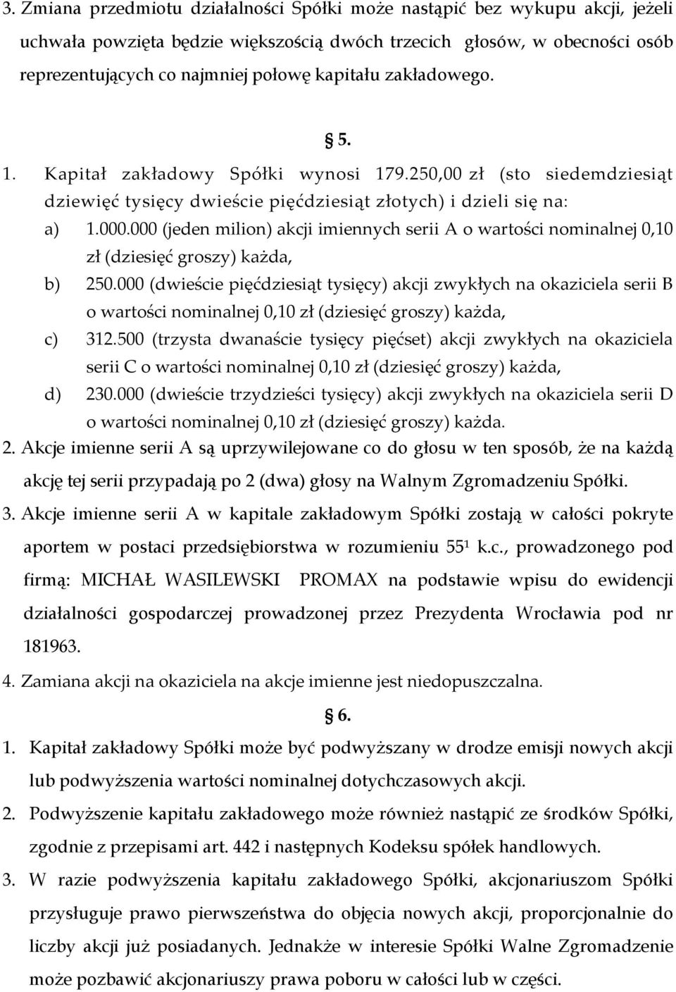 000 (jeden milion) akcji imiennych serii A o wartości nominalnej 0,10 zł (dziesięć groszy) każda, b) 250.