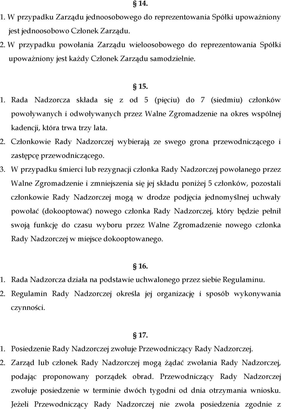 . 1. Rada Nadzorcza składa się z od 5 (pięciu) do 7 (siedmiu) członków powoływanych i odwoływanych przez Walne Zgromadzenie na okres wspólnej kadencji, która trwa trzy lata. 2.