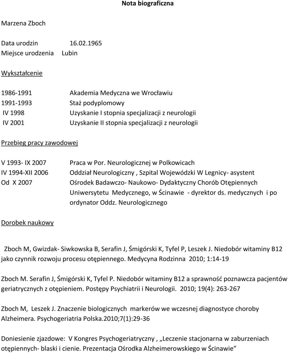 specjalizacji z neurologii Przebieg pracy zawodowej V 1993- IX 2007 IV 1994-XII 2006 Od X 2007 Praca w Por.