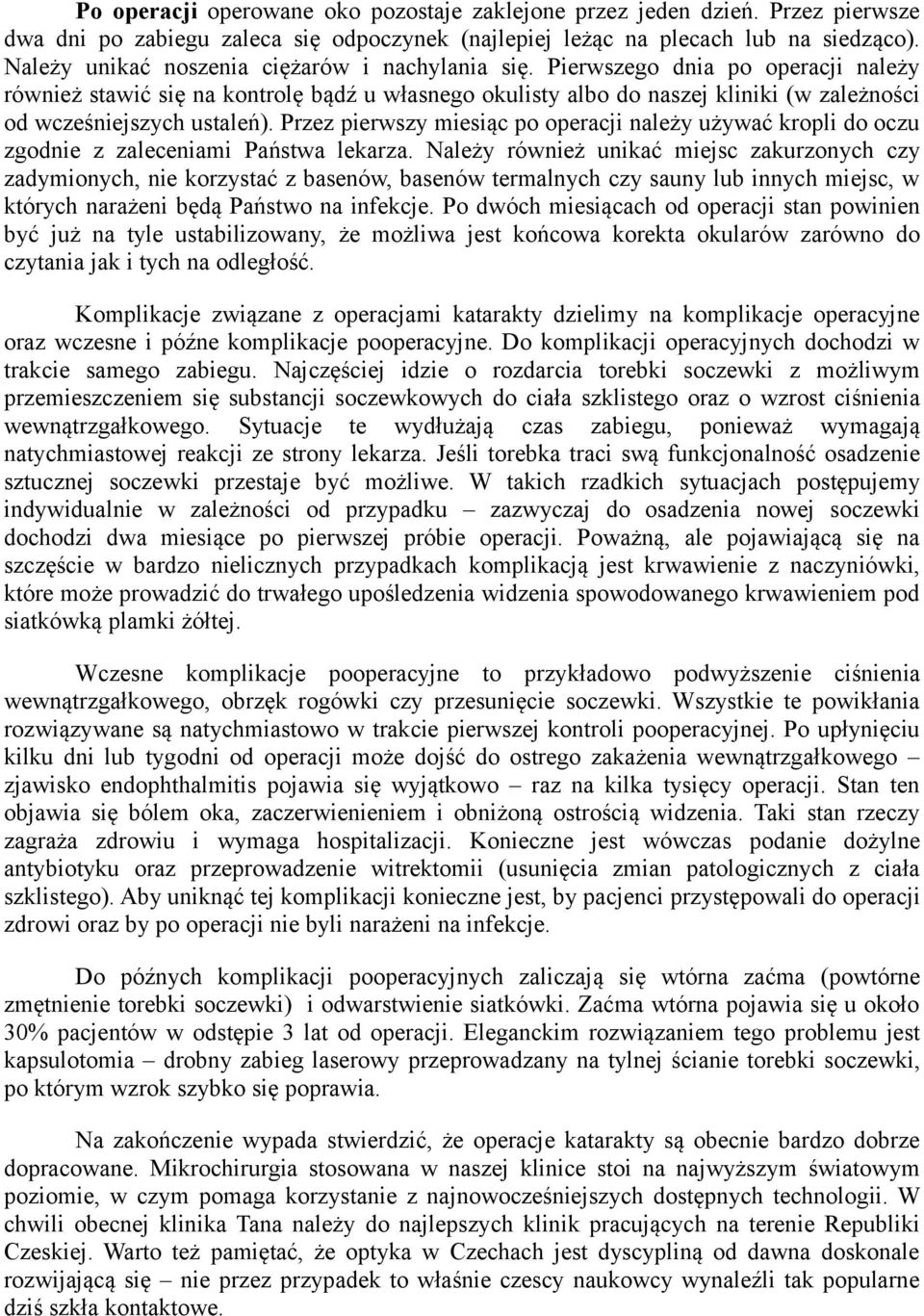 Pierwszego dnia po operacji należy również stawić się na kontrolę bądź u własnego okulisty albo do naszej kliniki (w zależności od wcześniejszych ustaleń).