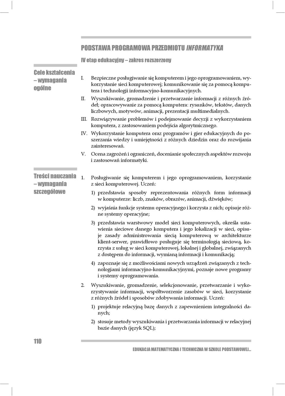 Wyszukiwanie, gromadzenie i przetwarzanie informacji z różnych źródeł; opracowy wa nie za pomocą komputera: rysunków, tekstów, danych liczbowych, motywów, animacji, pre zentacji mu lti medialnych.