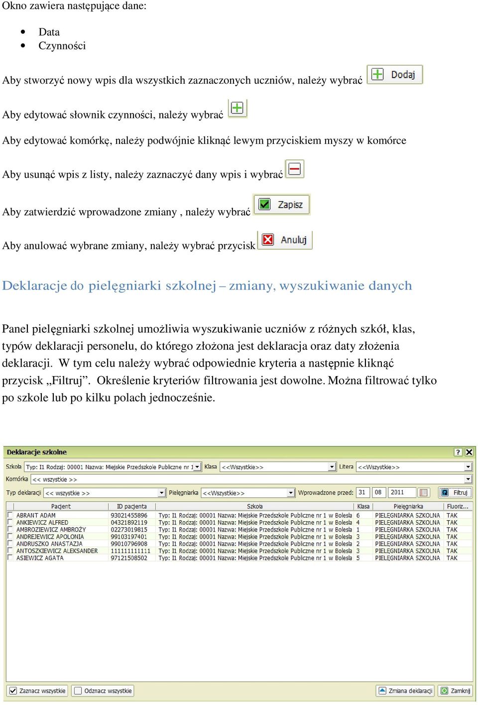 wybrać przycisk Deklaracje do pielęgniarki szkolnej zmiany, wyszukiwanie danych Panel pielęgniarki szkolnej umożliwia wyszukiwanie uczniów z różnych szkół, klas, typów deklaracji personelu, do