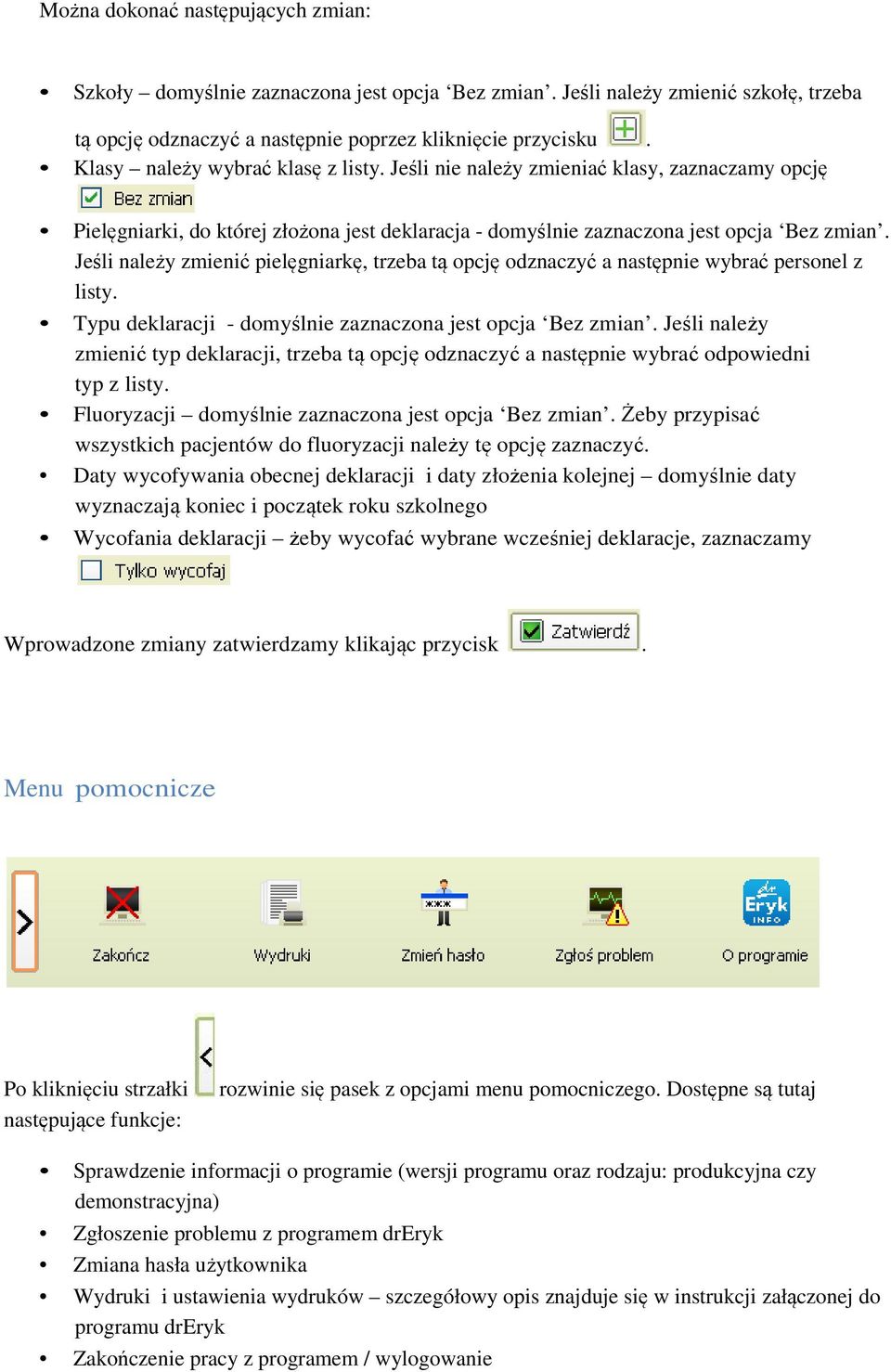 Jeśli należy zmienić pielęgniarkę, trzeba tą opcję odznaczyć a następnie wybrać personel z listy. Typu deklaracji - domyślnie zaznaczona jest opcja Bez zmian.