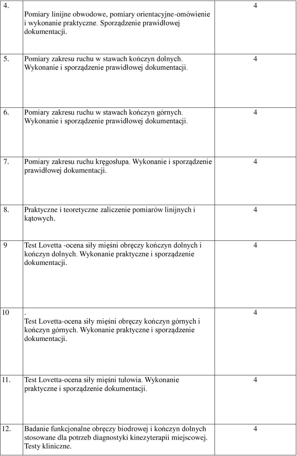 Wykonanie i sporządzenie prawidłowej dokumentacji. 8. Praktyczne i teoretyczne zaliczenie pomiarów linijnych i kątowych. 9 Test Lovetta -ocena siły mięśni obręczy kończyn dolnych i kończyn dolnych.