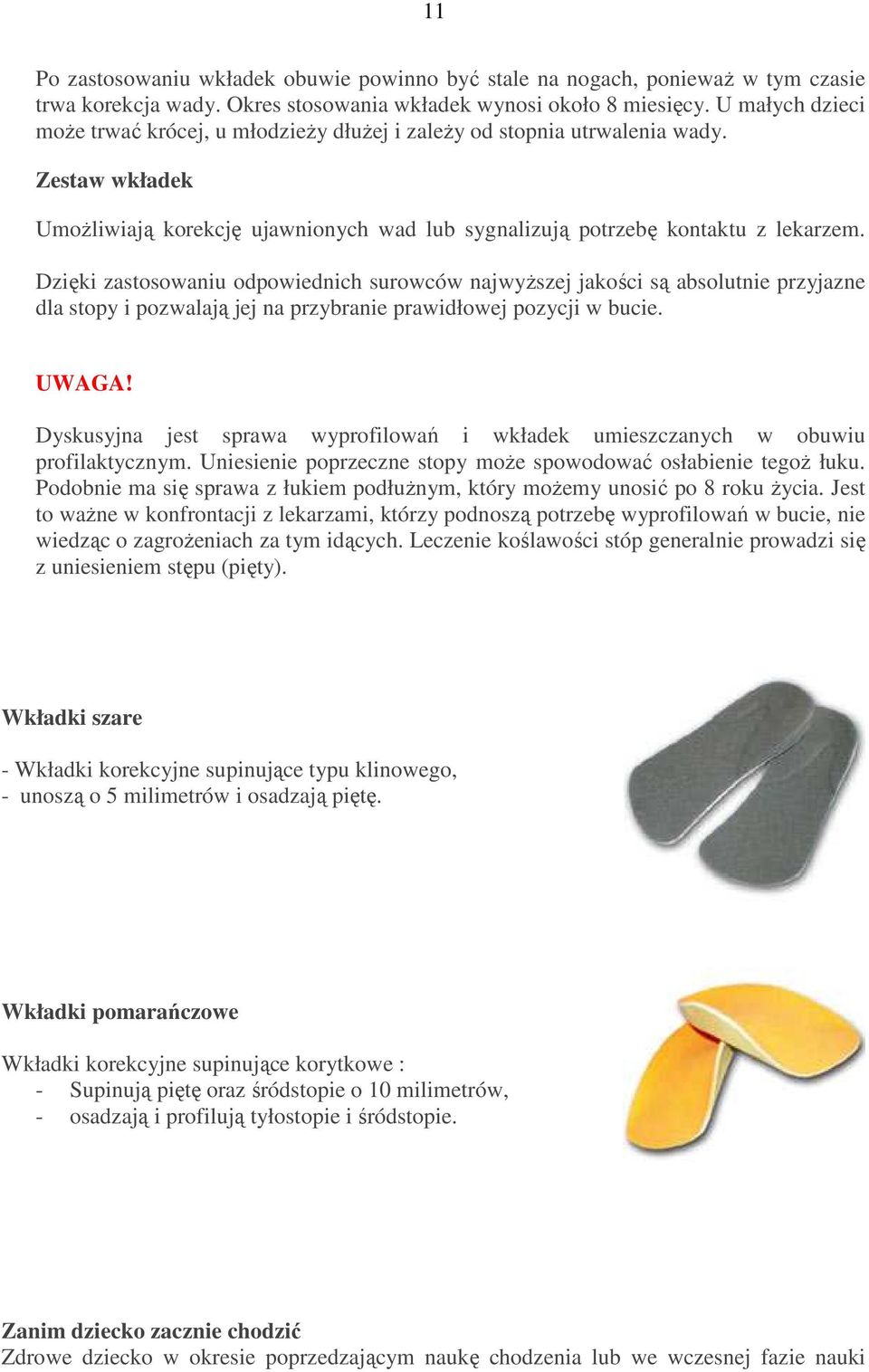 Dzięki zastosowaniu odpowiednich surowców najwyŝszej jakości są absolutnie przyjazne dla stopy i pozwalają jej na przybranie prawidłowej pozycji w bucie. UWAGA!