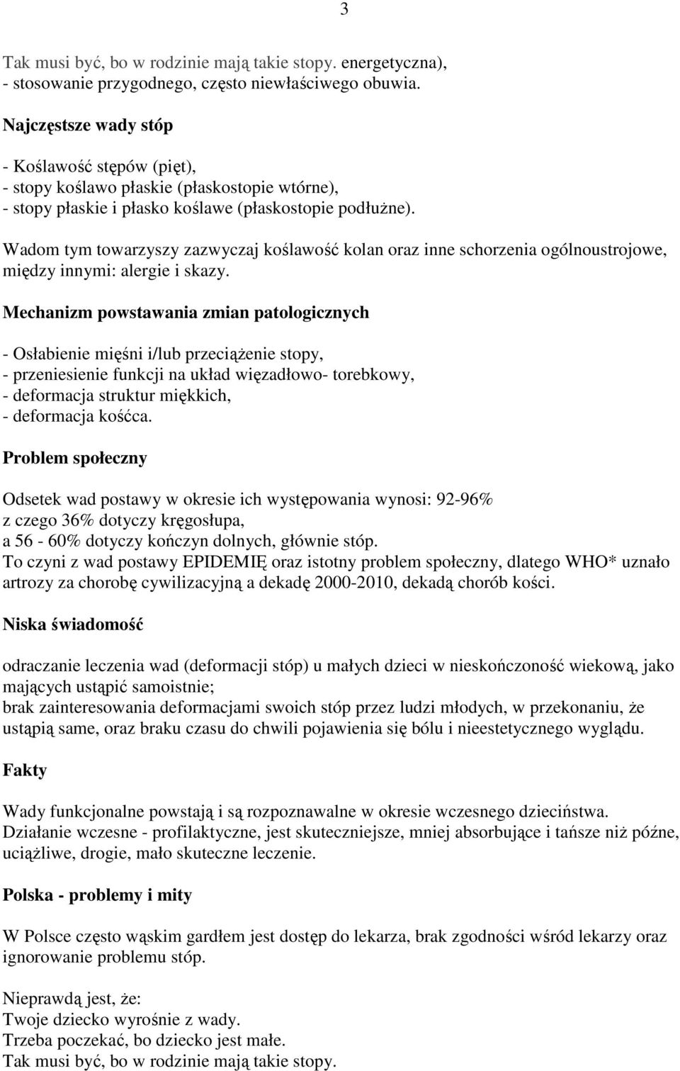 Wadom tym towarzyszy zazwyczaj koślawość kolan oraz inne schorzenia ogólnoustrojowe, między innymi: alergie i skazy.