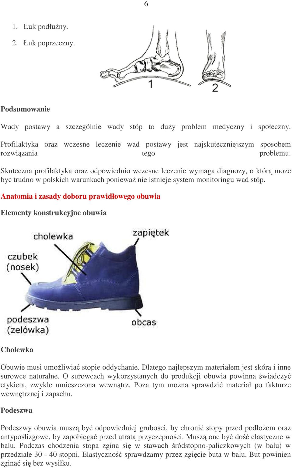 Skuteczna profilaktyka oraz odpowiednio wczesne leczenie wymaga diagnozy, o którą moŝe być trudno w polskich warunkach poniewaŝ nie istnieje system monitoringu wad stóp.