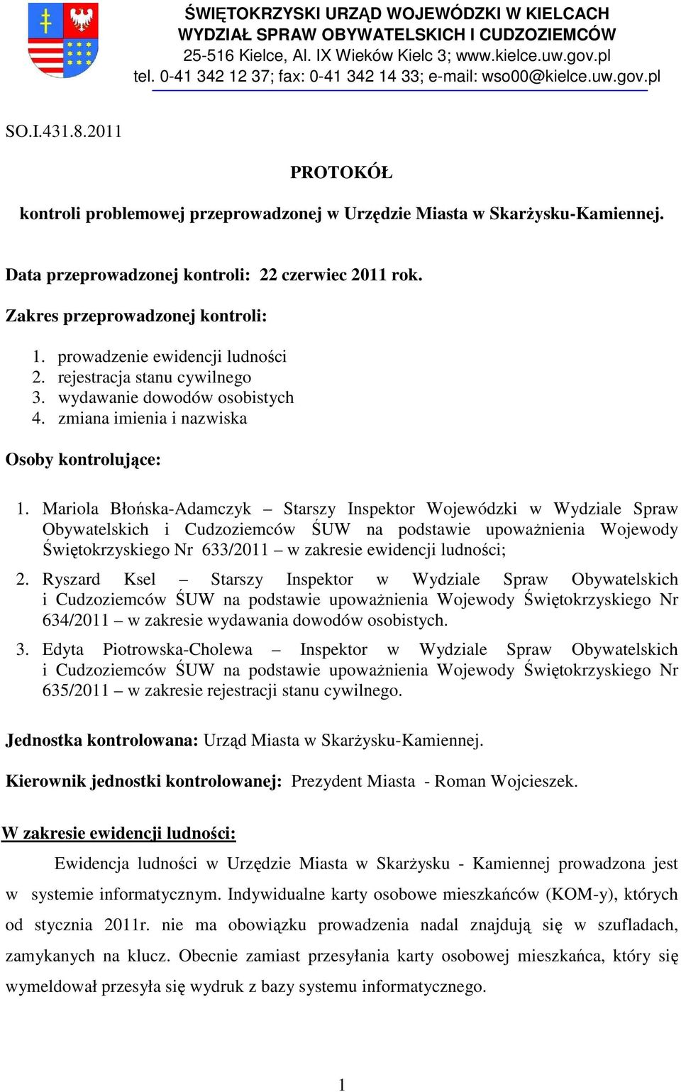 Data przeprowadzonej kontroli: 22 czerwiec 2011 rok. Zakres przeprowadzonej kontroli: 1. prowadzenie ewidencji ludności 2. rejestracja stanu cywilnego 3. wydawanie dowodów osobistych 4.