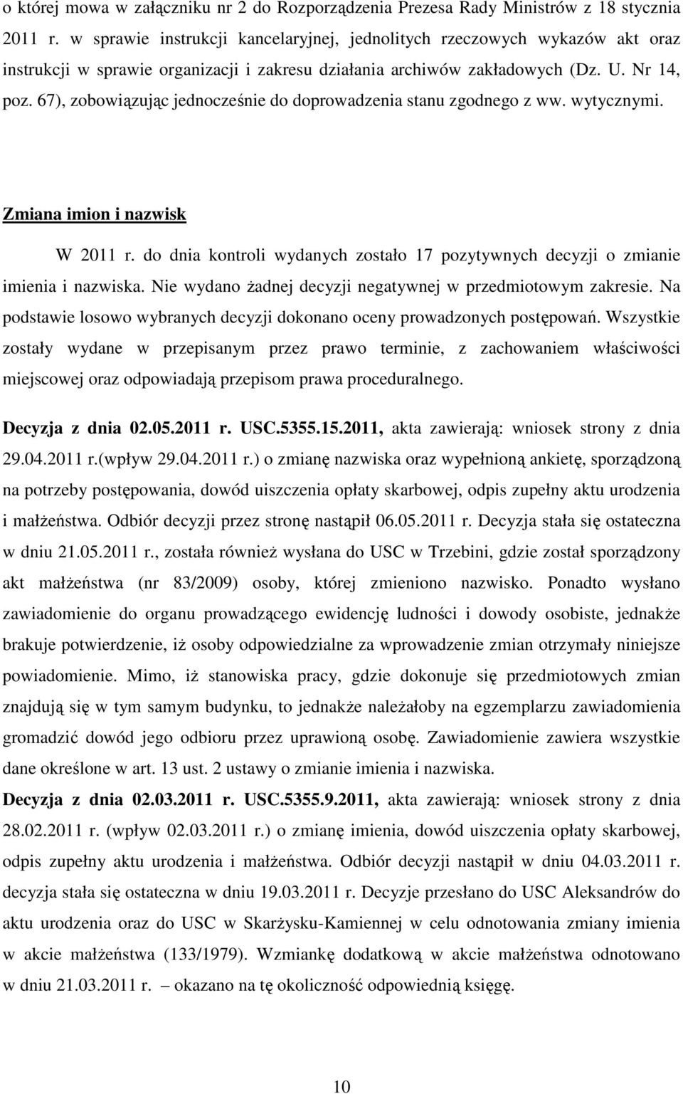 67), zobowiązując jednocześnie do doprowadzenia stanu zgodnego z ww. wytycznymi. Zmiana imion i nazwisk W 2011 r. do dnia kontroli wydanych zostało 17 pozytywnych decyzji o zmianie imienia i nazwiska.