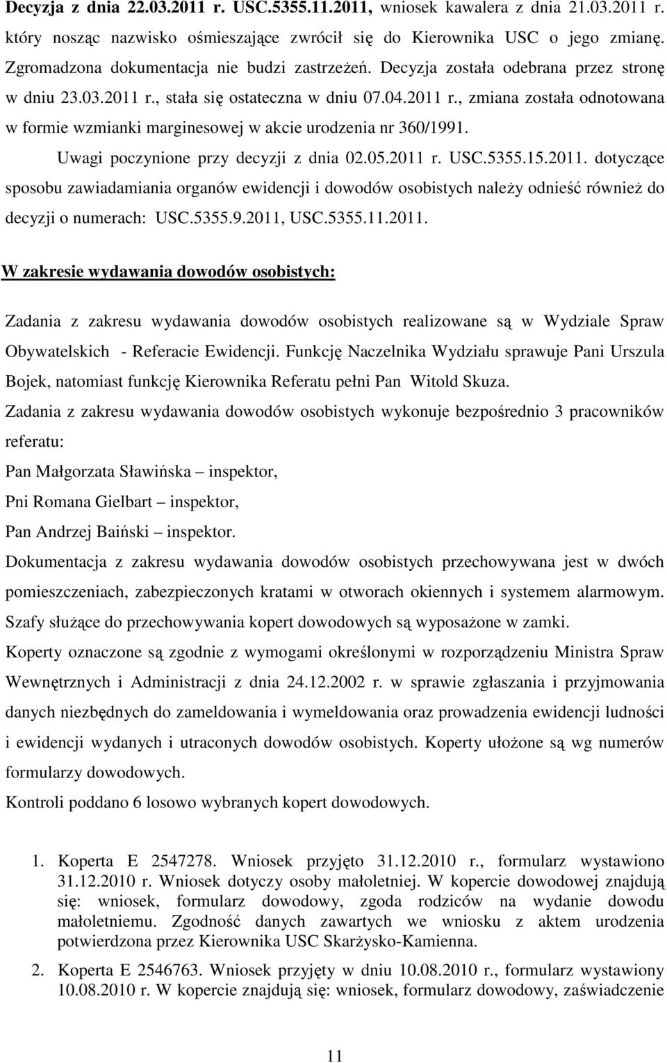 Uwagi poczynione przy decyzji z dnia 02.05.2011 r. USC.5355.15.2011. dotyczące sposobu zawiadamiania organów ewidencji i dowodów osobistych należy odnieść również do decyzji o numerach: USC.5355.9.