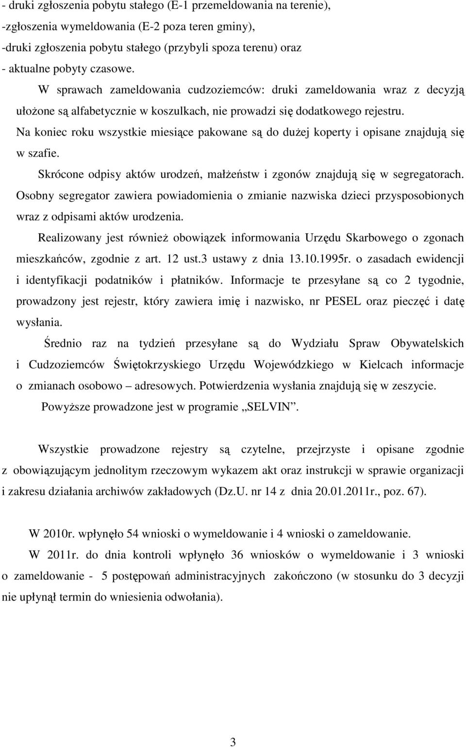 Na koniec roku wszystkie miesiące pakowane są do dużej koperty i opisane znajdują się w szafie. Skrócone odpisy aktów urodzeń, małżeństw i zgonów znajdują się w segregatorach.