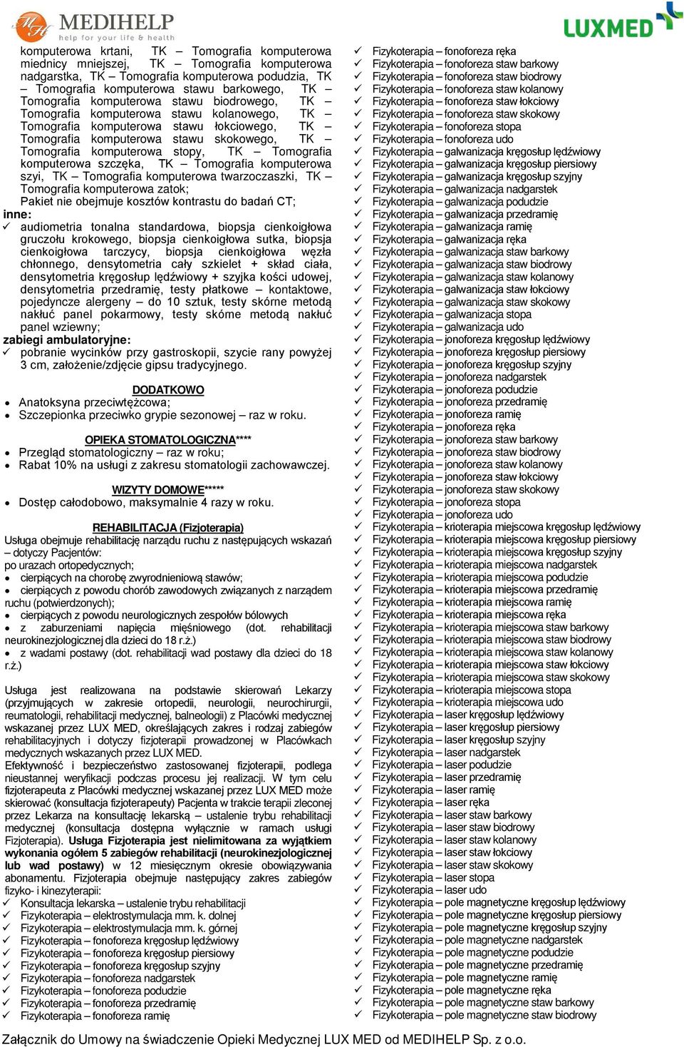 Tomografia komputerowa szczęka, TK Tomografia komputerowa szyi, TK Tomografia komputerowa twarzoczaszki, TK Tomografia komputerowa zatok; Pakiet nie obejmuje kosztów kontrastu do badań CT; inne:
