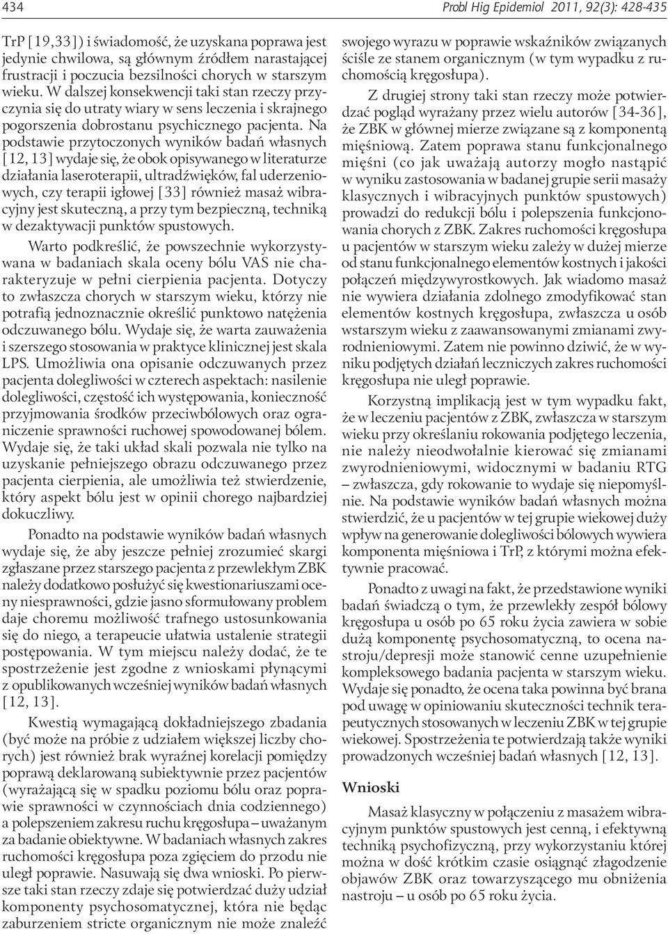 Na podstawie przytoczonych wyników badań własnych [12, 13] wydaje się, że obok opisywanego w literaturze działania laseroterapii, ultradźwięków, fal uderzeniowych, czy terapii igłowej [33] również