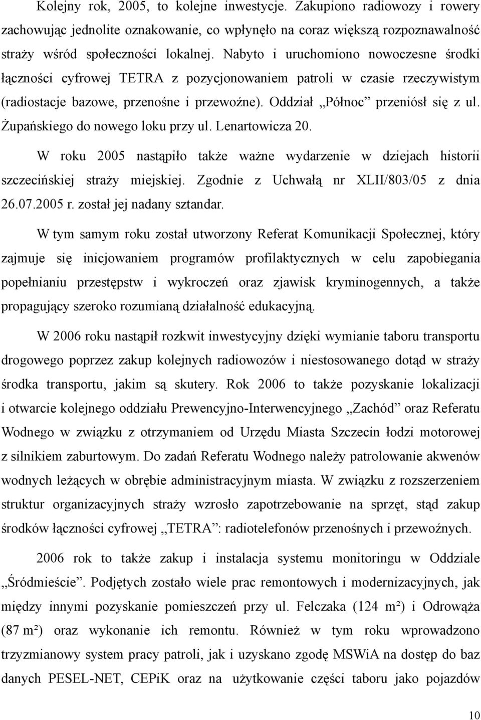 Żupańskiego do nowego loku przy ul. Lenartowicza 20. W roku 2005 nastąpiło także ważne wydarzenie w dziejach historii szczecińskiej straży miejskiej. Zgodnie z Uchwałą nr XLII/803/05 z dnia 26.07.