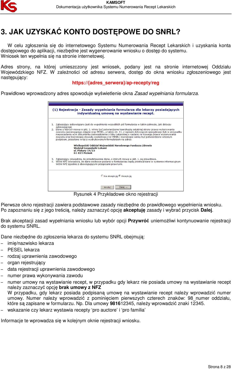 Wniosek ten wypełnia się na stronie internetowej. Adres strony, na której umieszczony jest wniosek, podany jest na stronie internetowej Oddziału Wojewódzkiego NFZ.