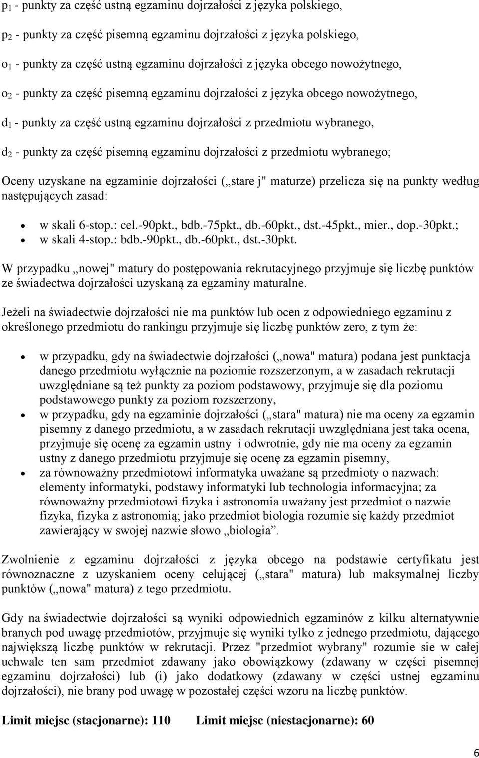 pisemną egzaminu dojrzałości z przedmiotu wybranego; Oceny uzyskane na egzaminie dojrzałości ( stare j" maturze) przelicza się na punkty według następujących zasad: w skali 6-stop.: cel.-90pkt., bdb.