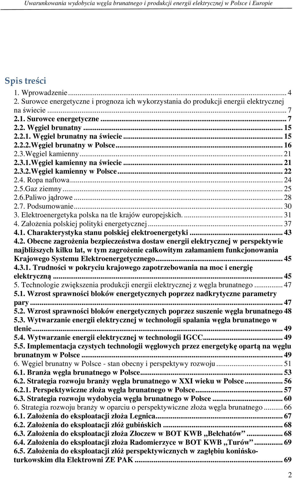 .. 16 2.3.Węgiel kamienny... 21 2.3.1.Węgiel kamienny na świecie... 21 2.3.2.Węgiel kamienny w Polsce... 22 2.4. Ropa naftowa... 24 2.5.Gaz ziemny... 25 2.6.Paliwo jądrowe... 28 2.7. Podsumowanie.