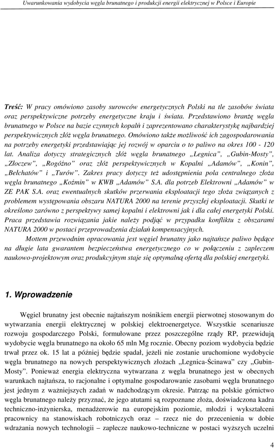 Omówiono także możliwość ich zagospodarowania na potrzeby energetyki przedstawiając jej rozwój w oparciu o to paliwo na okres 100-120 lat.