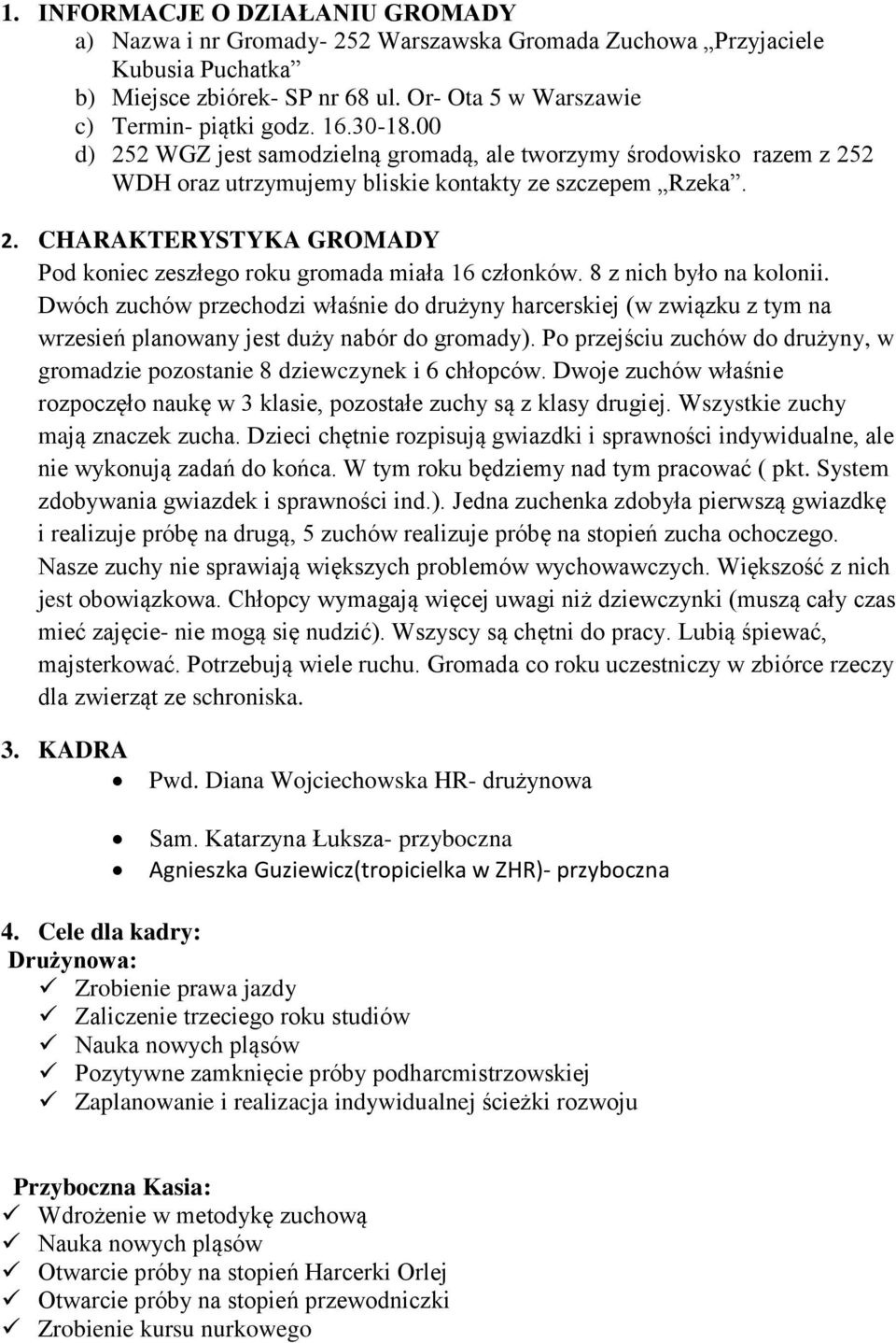 8 z nich było na kolonii. Dwóch zuchów przechodzi właśnie do drużyny harcerskiej (w związku z tym na wrzesień planowany jest duży nabór do gromady).
