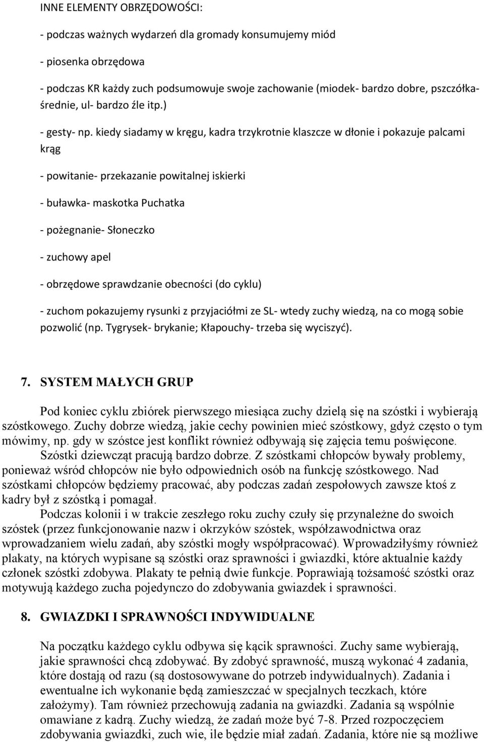 kiedy siadamy w kręgu, kadra trzykrotnie klaszcze w dłonie i pokazuje palcami krąg - powitanie- przekazanie powitalnej iskierki - buławka- maskotka Puchatka - pożegnanie- Słoneczko - zuchowy apel -