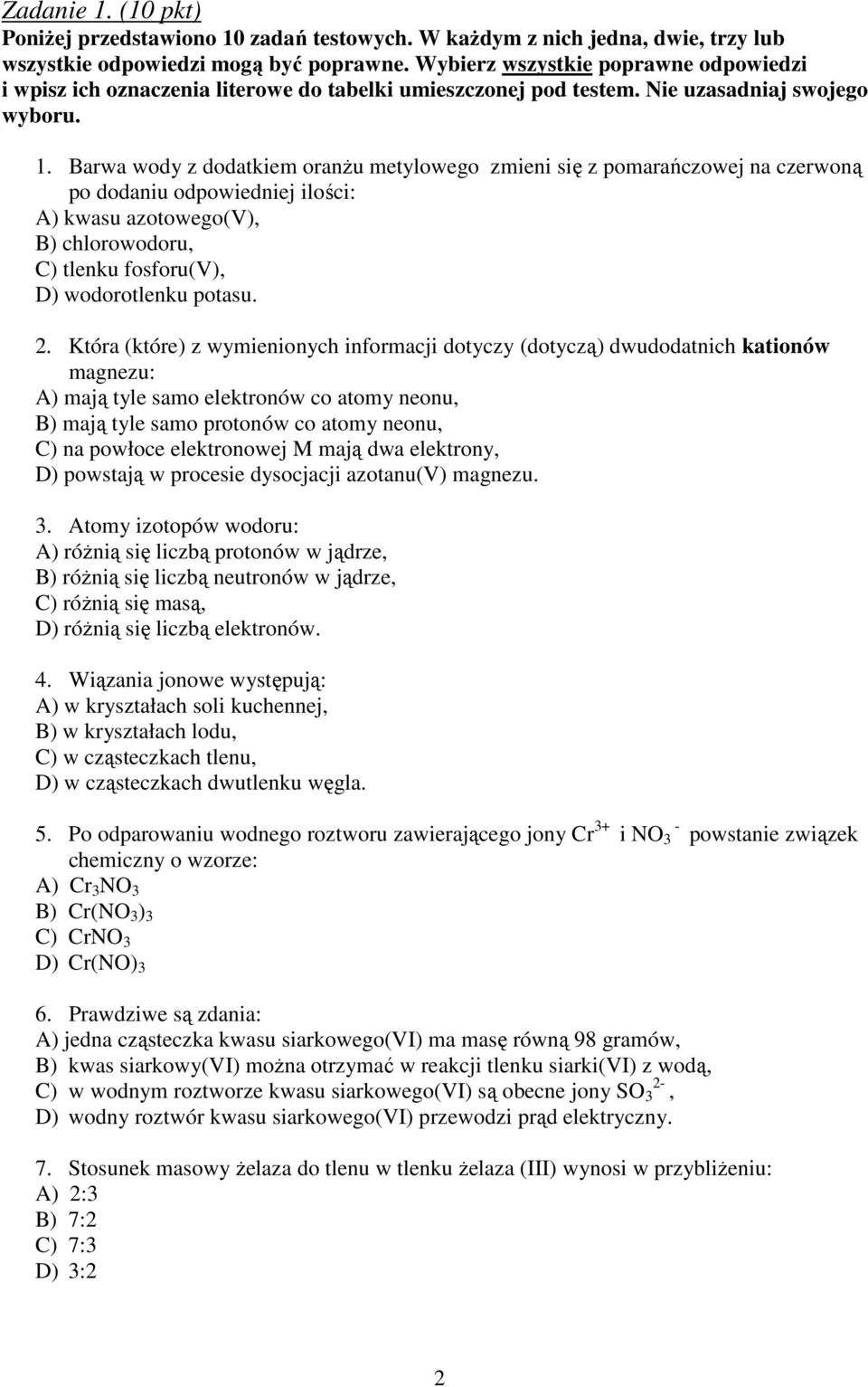 Barwa wody z dodatkiem oranŝu metylowego zmieni się z pomarańczowej na czerwoną po dodaniu odpowiedniej ilości: A) kwasu azotowego(v), B) chlorowodoru, C) tlenku fosforu(v), D) wodorotlenku potasu. 2.