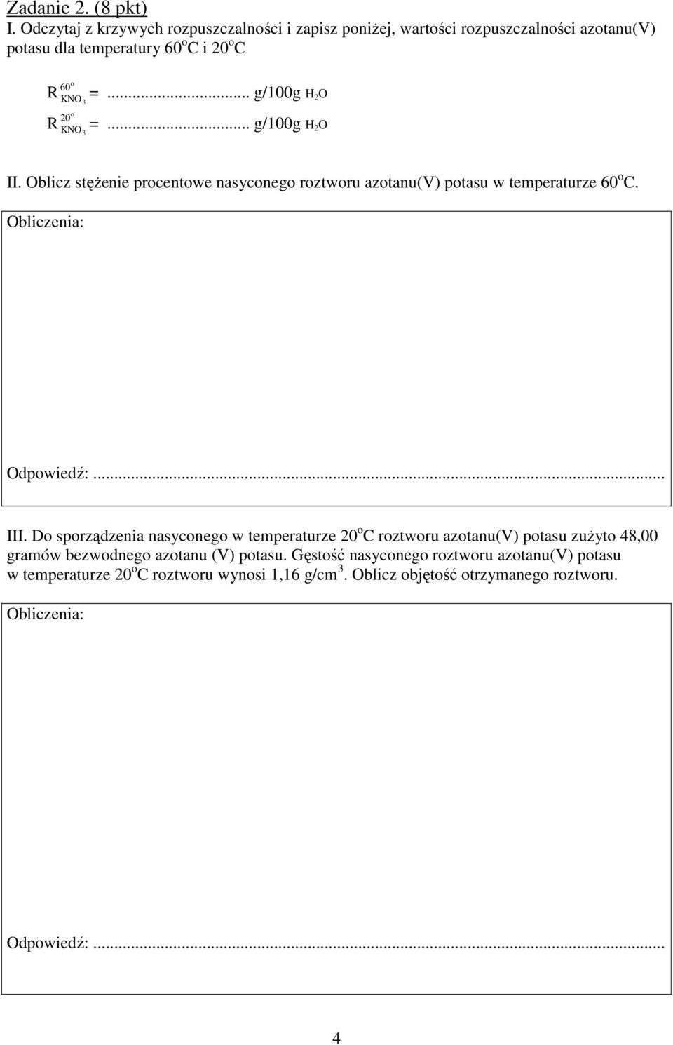 .. g/100g H 2 O =... g/100g H 2 O II. Oblicz stęŝenie procentowe nasyconego roztworu azotanu(v) potasu w temperaturze 60 o C. Obliczenia: Odpowiedź:... III.