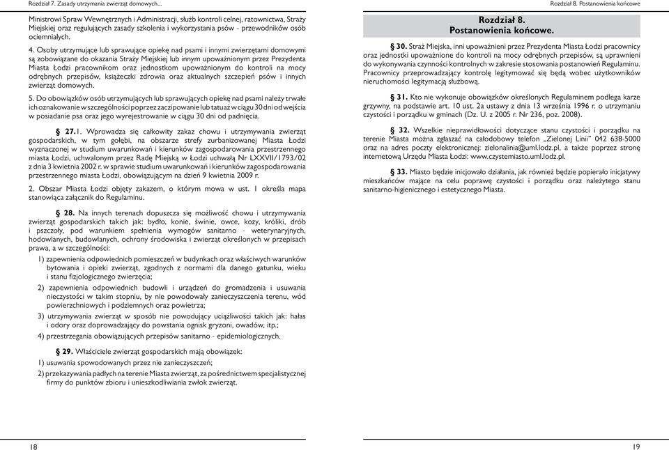 Osoby utrzymujące lub sprawujące opiekę nad psami i innymi zwierzętami domowymi są zobowiązane do okazania Straży Miejskiej lub innym upoważnionym przez Prezydenta Miasta Łodzi pracownikom oraz