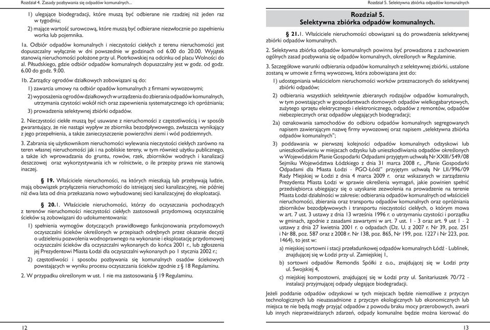 1a. Odbiór odpadów komunalnych i nieczystości ciekłych z terenu nieruchomości jest dopuszczalny wyłącznie w dni powszednie w godzinach od 6.00 do 20.00. Wyjątek stanowią nieruchomości położone przy ul.