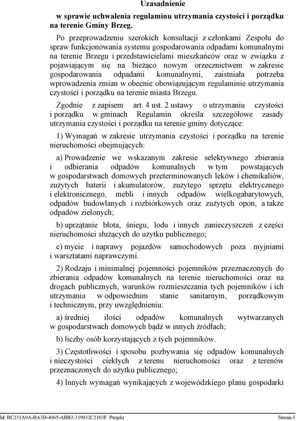 pojawiającym się na bieżąco nowym orzecznictwem w zakresie gospodarowania odpadami komunalnymi, zaistniała potrzeba wprowadzenia zmian w obecnie obowiązującym regulaminie utrzymania czystości i