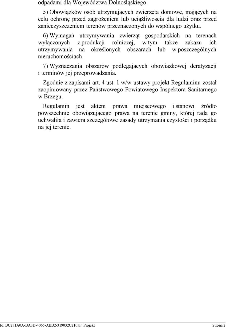 6) Wymagań utrzymywania zwierząt gospodarskich na terenach wyłączonych z produkcji rolniczej, w tym także zakazu ich utrzymywania na określonych obszarach lub w poszczególnych nieruchomościach.