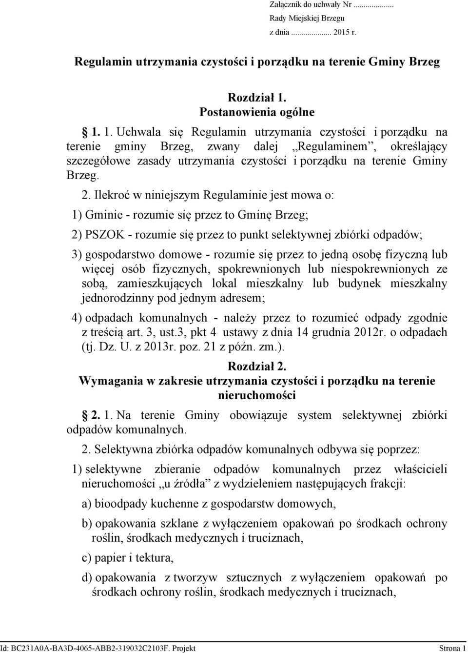 1. Uchwala się Regulamin utrzymania czystości i porządku na terenie gminy Brzeg, zwany dalej Regulaminem, określający szczegółowe zasady utrzymania czystości i porządku na terenie Gminy Brzeg. 2.