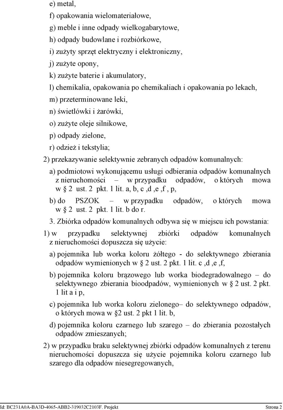 2) przekazywanie selektywnie zebranych odpadów komunalnych: a) podmiotowi wykonującemu usługi odbierania odpadów komunalnych z nieruchomości w przypadku odpadów, o których mowa w 2 ust. 2 pkt. 1 lit.