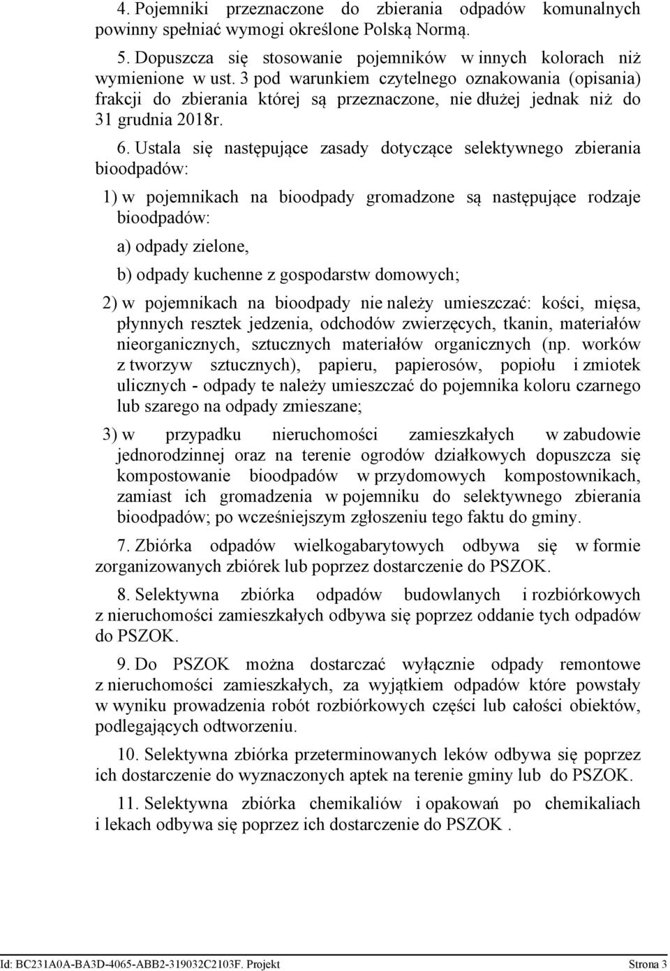 Ustala się następujące zasady dotyczące selektywnego zbierania bioodpadów: 1) w pojemnikach na bioodpady gromadzone są następujące rodzaje bioodpadów: a) odpady zielone, b) odpady kuchenne z