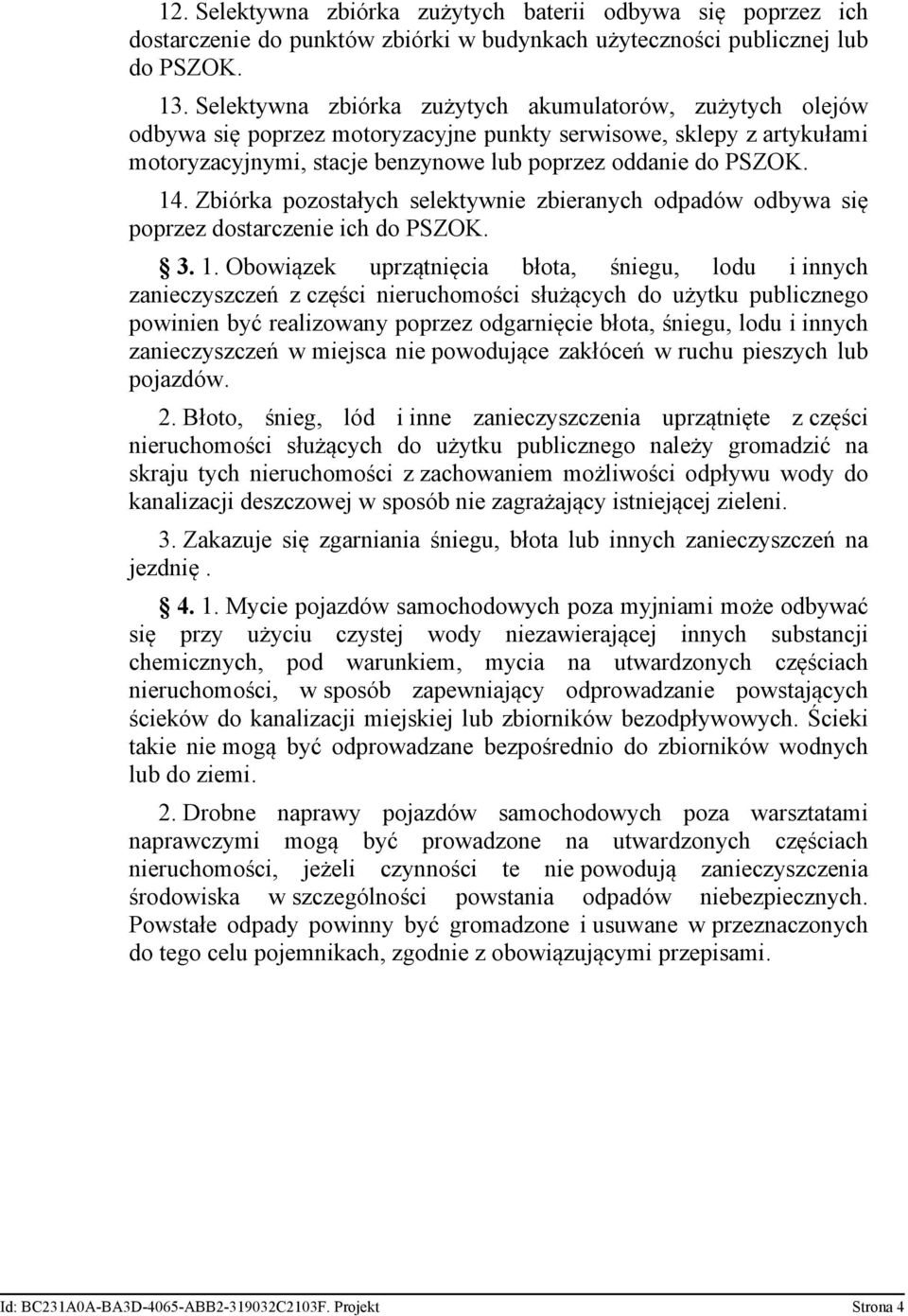 Zbiórka pozostałych selektywnie zbieranych odpadów odbywa się poprzez dostarczenie ich do PSZOK. 3. 1.