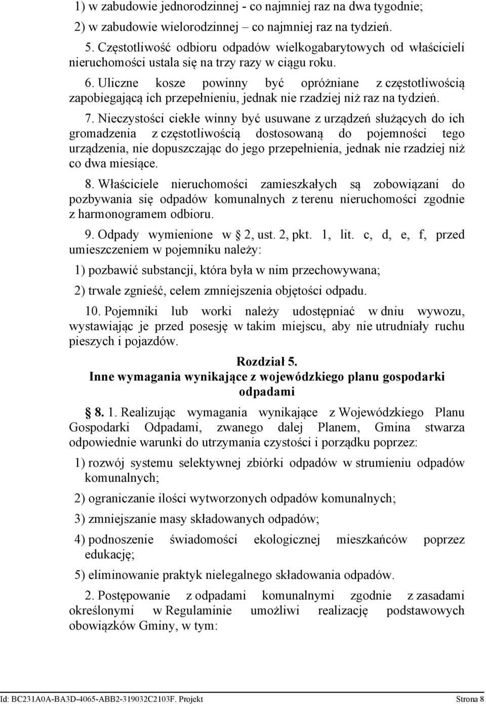 Uliczne kosze powinny być opróżniane z częstotliwością zapobiegającą ich przepełnieniu, jednak nie rzadziej niż raz na tydzień. 7.