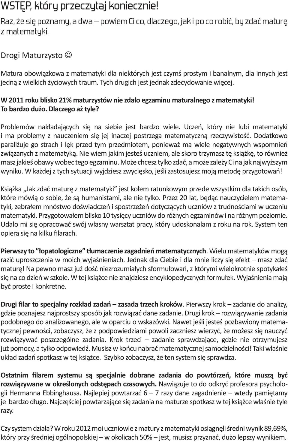 W 2011 roku blisko 21% maturzystów nie zdało egzaminu maturalnego z matematyki! To bardzo dużo. Dlaczego aż tyle? Problemów nakładających się na siebie jest bardzo wiele.