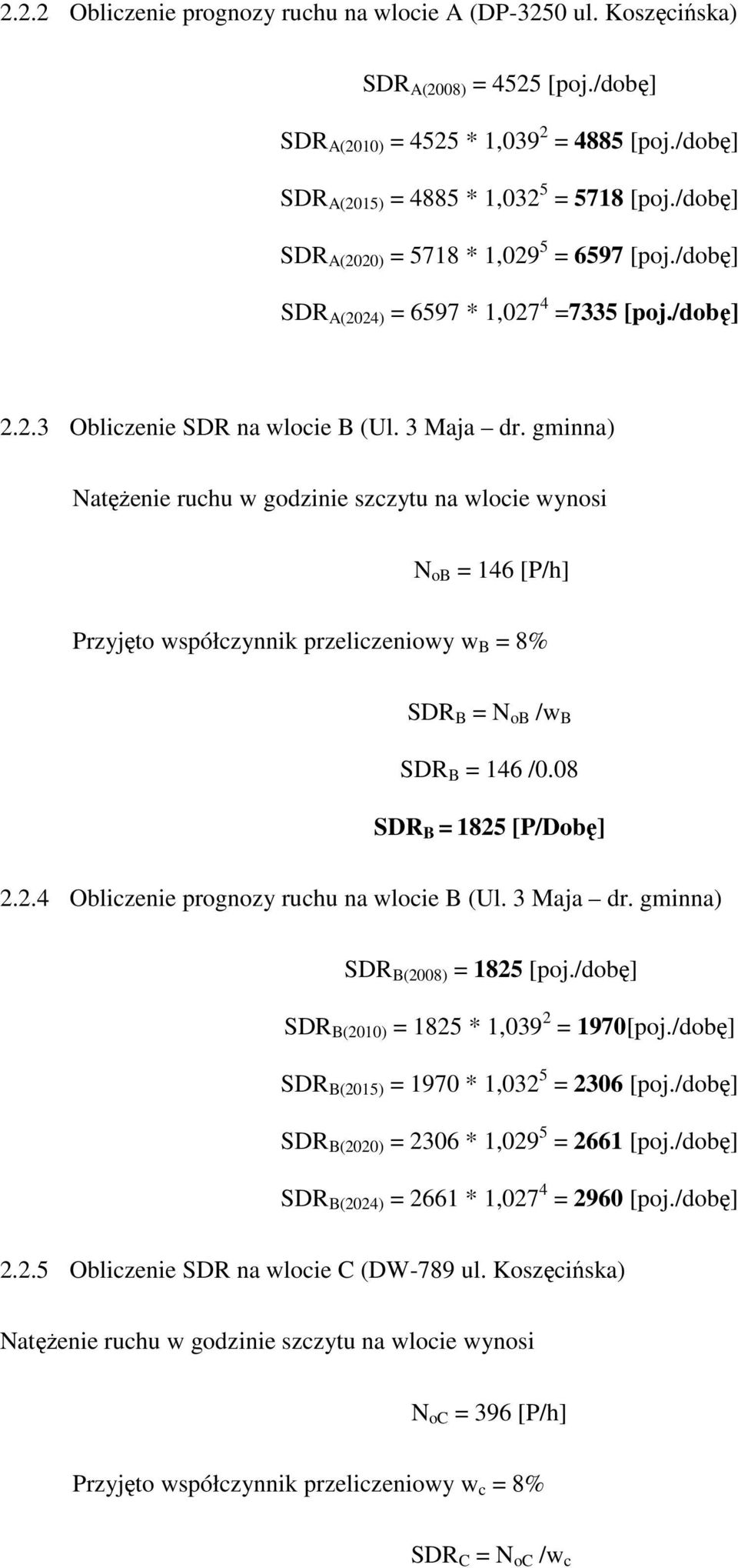 gminna) NatęŜenie ruchu w godzinie szczytu na wlocie wynosi N ob = 146 Przyjęto współczynnik przeliczeniowy w B = 8% SDR B = N ob /w B SDR B = 146 /0.08 SDR B = 1825