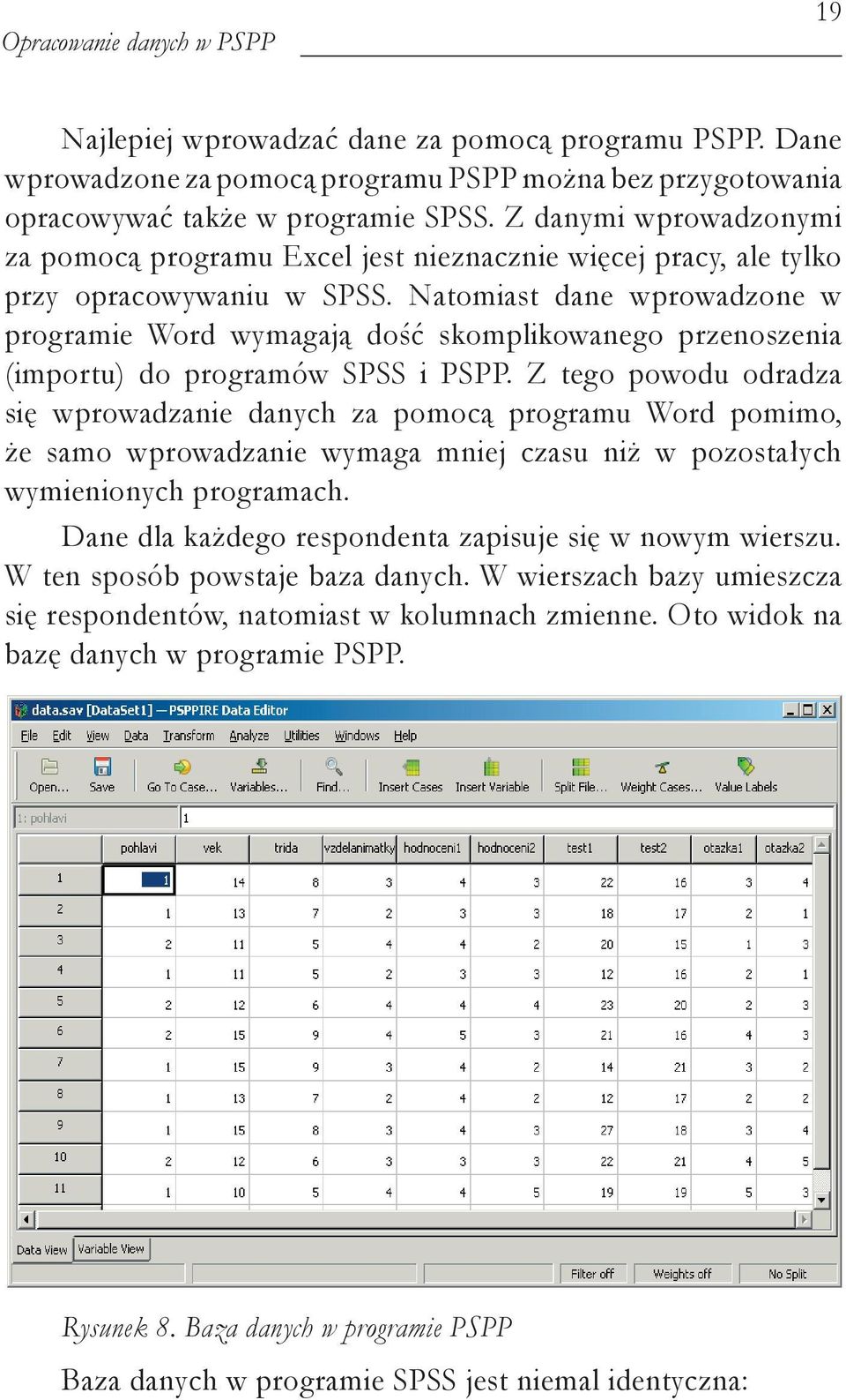 Natomiast dane wprowadzone w programie Word wymagają dość skomplikowanego przenoszenia (importu) do programów SPSS i PSPP.