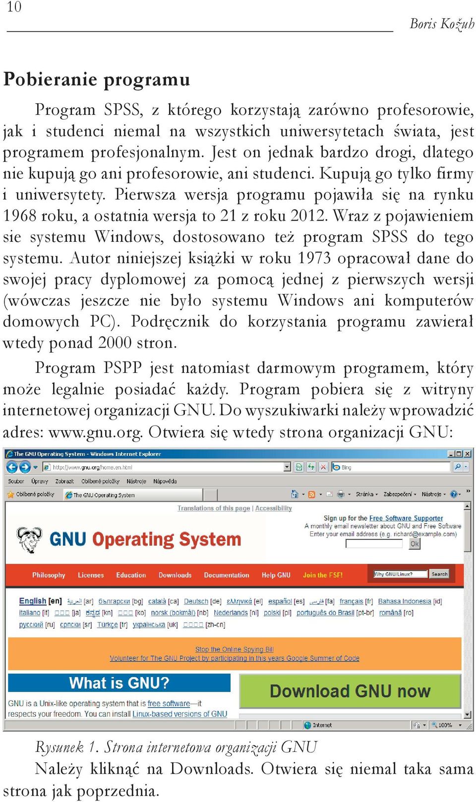 Pierwsza wersja programu pojawiła się na rynku 1968 roku, a ostatnia wersja to 21 z roku 2012. Wraz z pojawieniem sie systemu Windows, dostosowano też program SPSS do tego systemu.