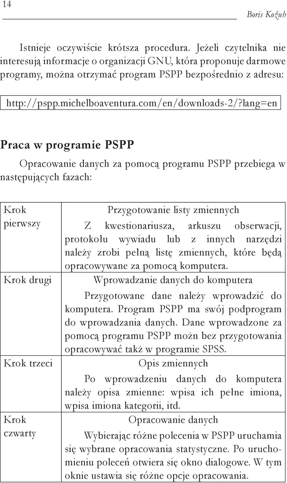 lang=en Praca w programie PSPP Opracowanie danych za pomocą programu PSPP przebiega w następujących fazach: Krok pierwszy Krok drugi Krok trzeci Krok czwarty Przygotowanie listy zmiennych Z