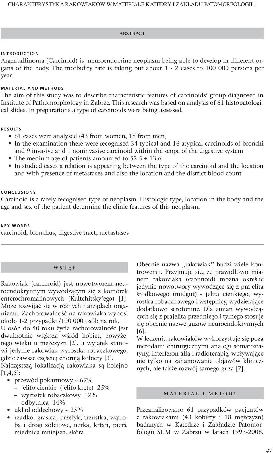 MATERIAL AND METHODS The aim of this study was to describe characteristic features of carcinoids group diagnosed in Institute of Pathomorphology in Zabrze.