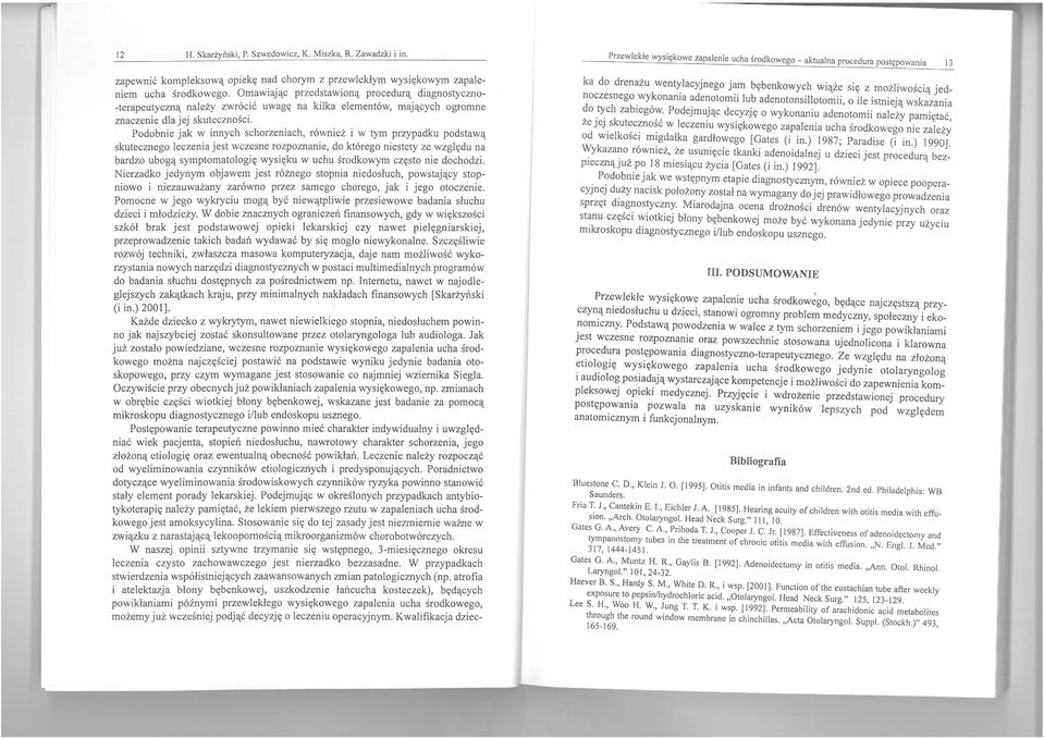 Podobnie jak w innych schorzeniach, również i w tym przypadku podstawą skutecznego leczenia jest wczesne rozpoznanie, do którego niestety ze względu na bardzo ubogą symptomatologię wysięku w uchu