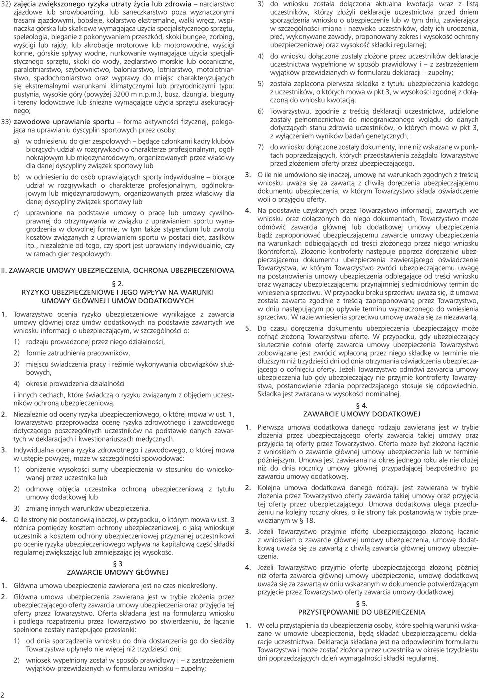 motorowodne, wyścigi konne, górskie spływy wodne, nurkowanie wymagające użycia specjalistycznego sprzętu, skoki do wody, żeglarstwo morskie lub oceaniczne, paralotniarstwo, szybownictwo,
