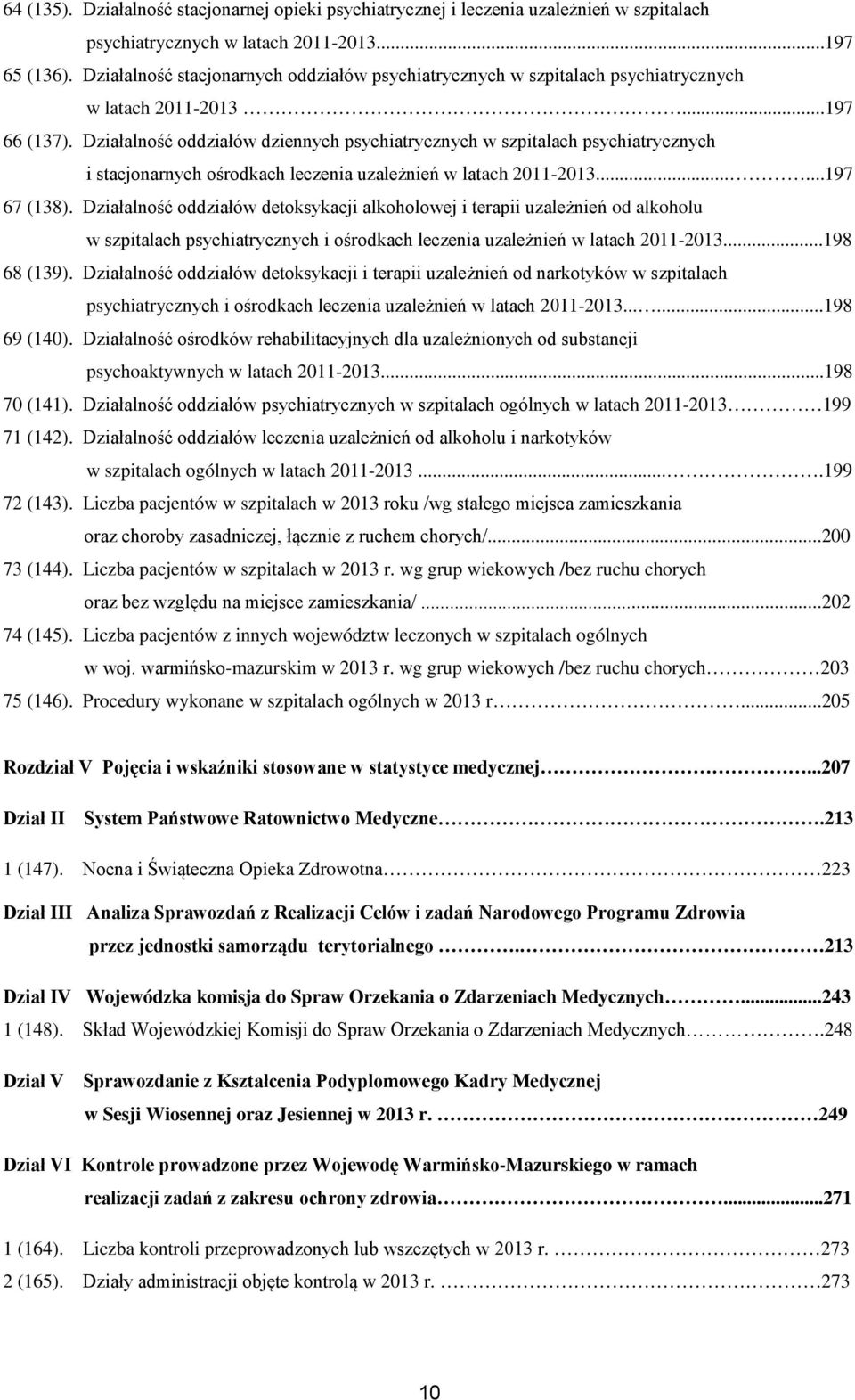 Działalność oddziałów dziennych psychiatrycznych w szpitalach psychiatrycznych i stacjonarnych ośrodkach leczenia uzależnień w latach 2011-2013......197 67 (138).